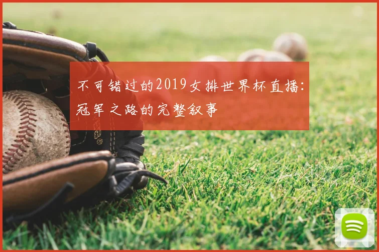 不可错过的2019女排世界杯直播:冠军之路的完整叙事