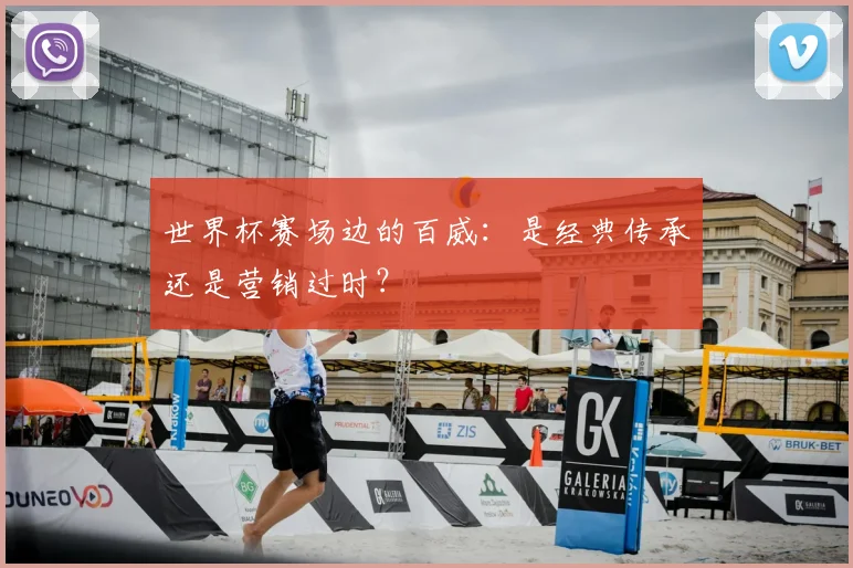 世界杯赛场边的百威：是经典传承还是营销过时？