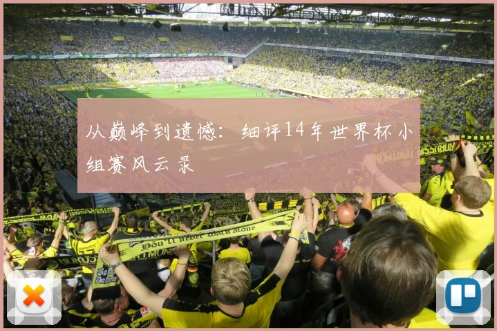 从巅峰到遗憾：细评14年世界杯小组赛风云录