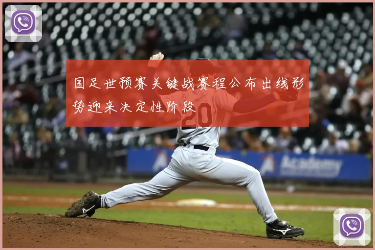 国足世预赛关键战赛程公布出线形势迎来决定性阶段