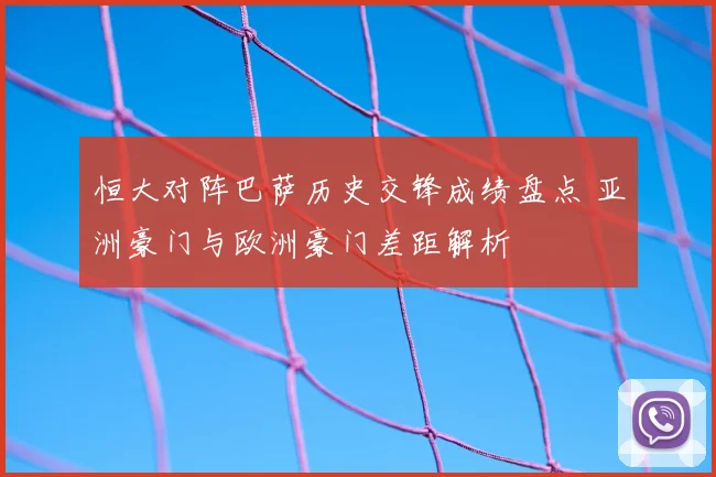 恒大对阵巴萨历史交锋成绩盘点 亚洲豪门与欧洲豪门差距解析